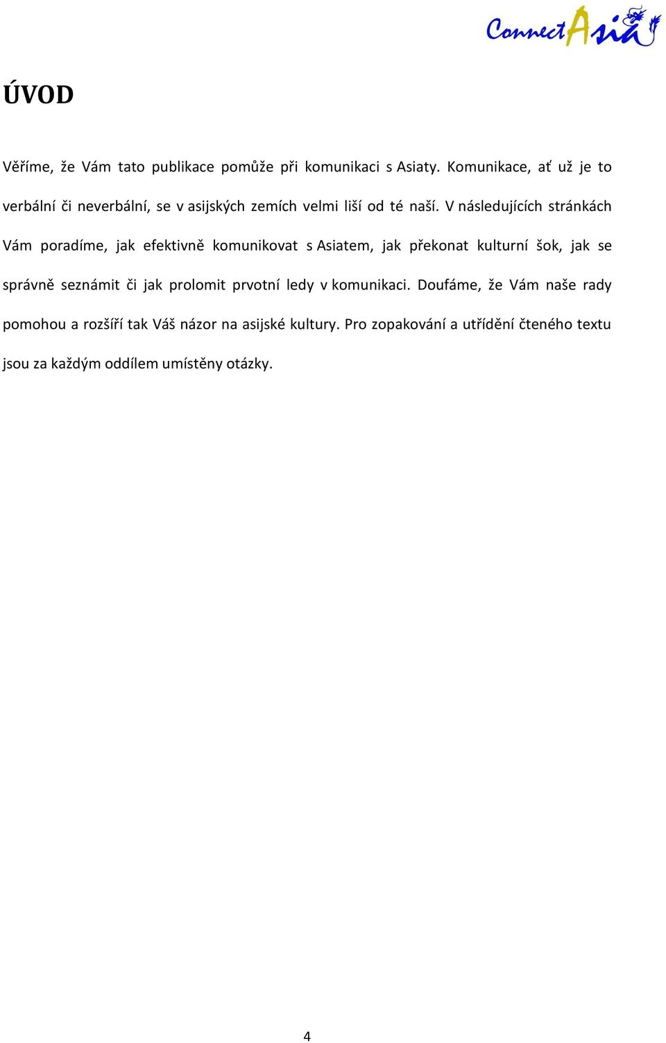 V následujících stránkách Vám poradíme, jak efektivně komunikovat s Asiatem, jak překonat kulturní šok, jak se správně