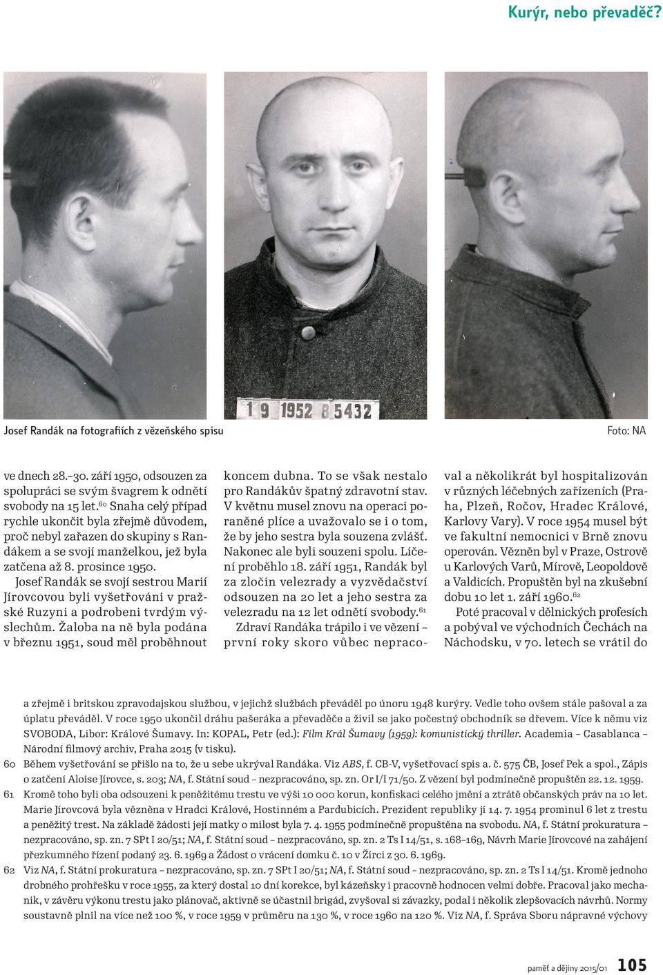 Josef Randák se svojí sestrou Marií Jírovcovou byli vyšetřováni v praž ské Ruzyni a podrobeni tvrdým vý slechům. Žaloba na ně byla podána v březnu 1951, soud měl proběhnout koncem dubna.