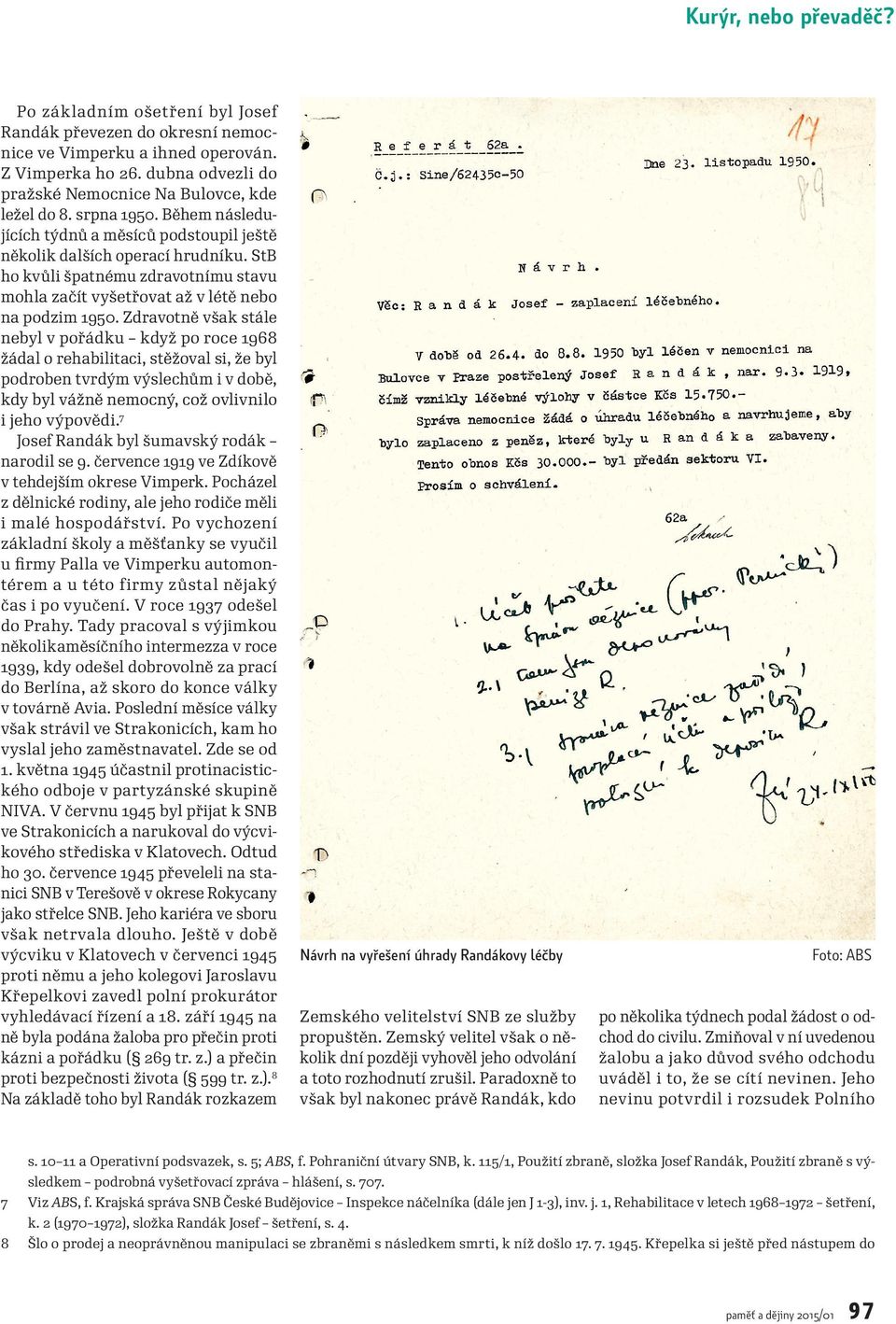 StB ho kvůli špatnému zdravotnímu stavu mohla začít vyšetřovat až v létě nebo na podzim 1950.