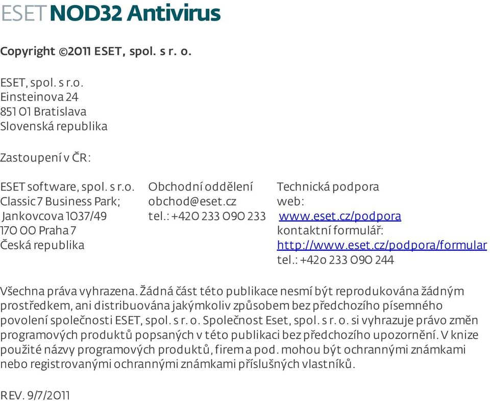 Žádná část této publikace nesmí být reprodukována žádným prostředkem, ani distribuována jakýmkoliv způsobem bez předchozího písemného povolení společnosti ESET, spol. s r. o. Společnost Eset, spol.