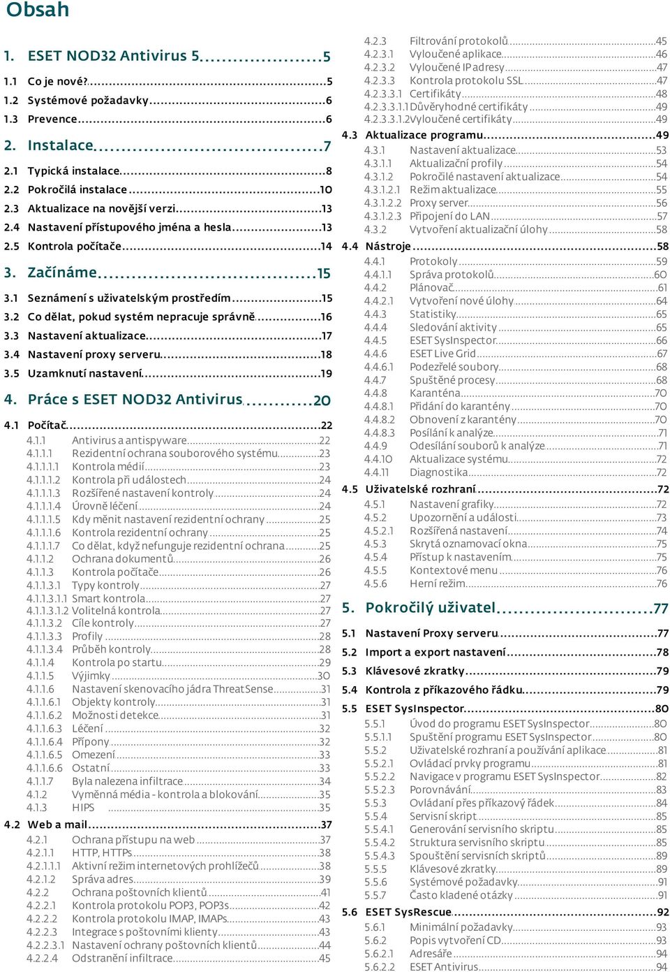 ..47 protokolu SSL 4.2.3.3.1 Certifikáty...48 4.2.3.3.1.1 Důvěryhodné...49 certifikáty 4.2.3.3.1.2Vyloučené...49 certifikáty 4.3 Aktualizace...49 programu 4.3.1 Nastavení...53 aktualizace 4.3.1.1 Aktualizační.