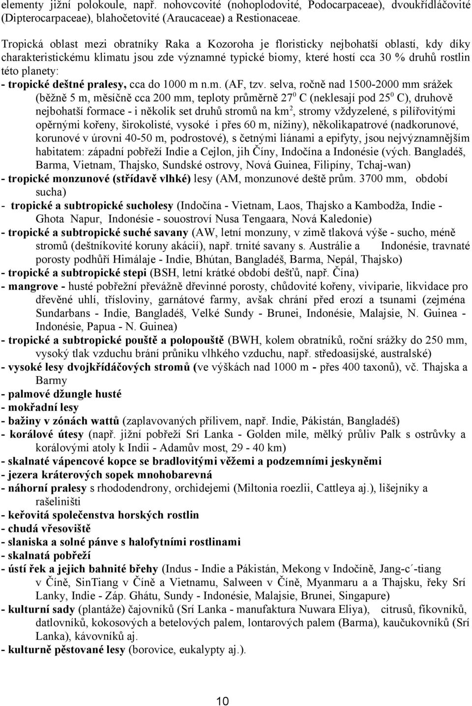 - tropické deštné pralesy, cca do 1000 m n.m. (AF, tzv.