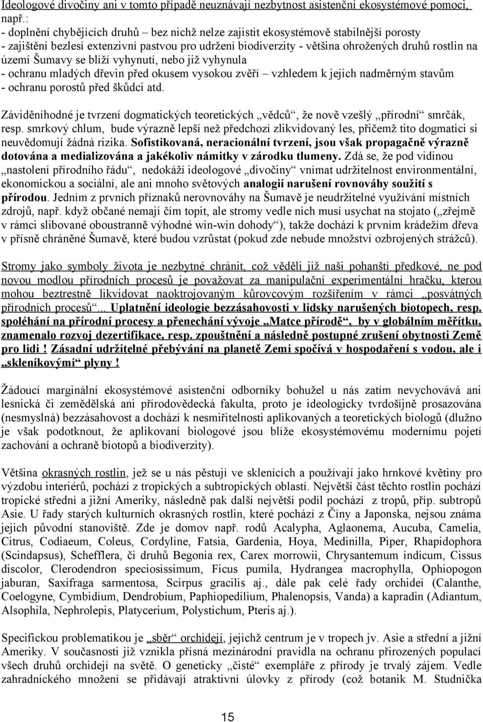 Šumavy se blíží vyhynutí, nebo již vyhynula - ochranu mladých dřevin před okusem vysokou zvěří vzhledem k jejich nadměrným stavům - ochranu porostů před škůdci atd.