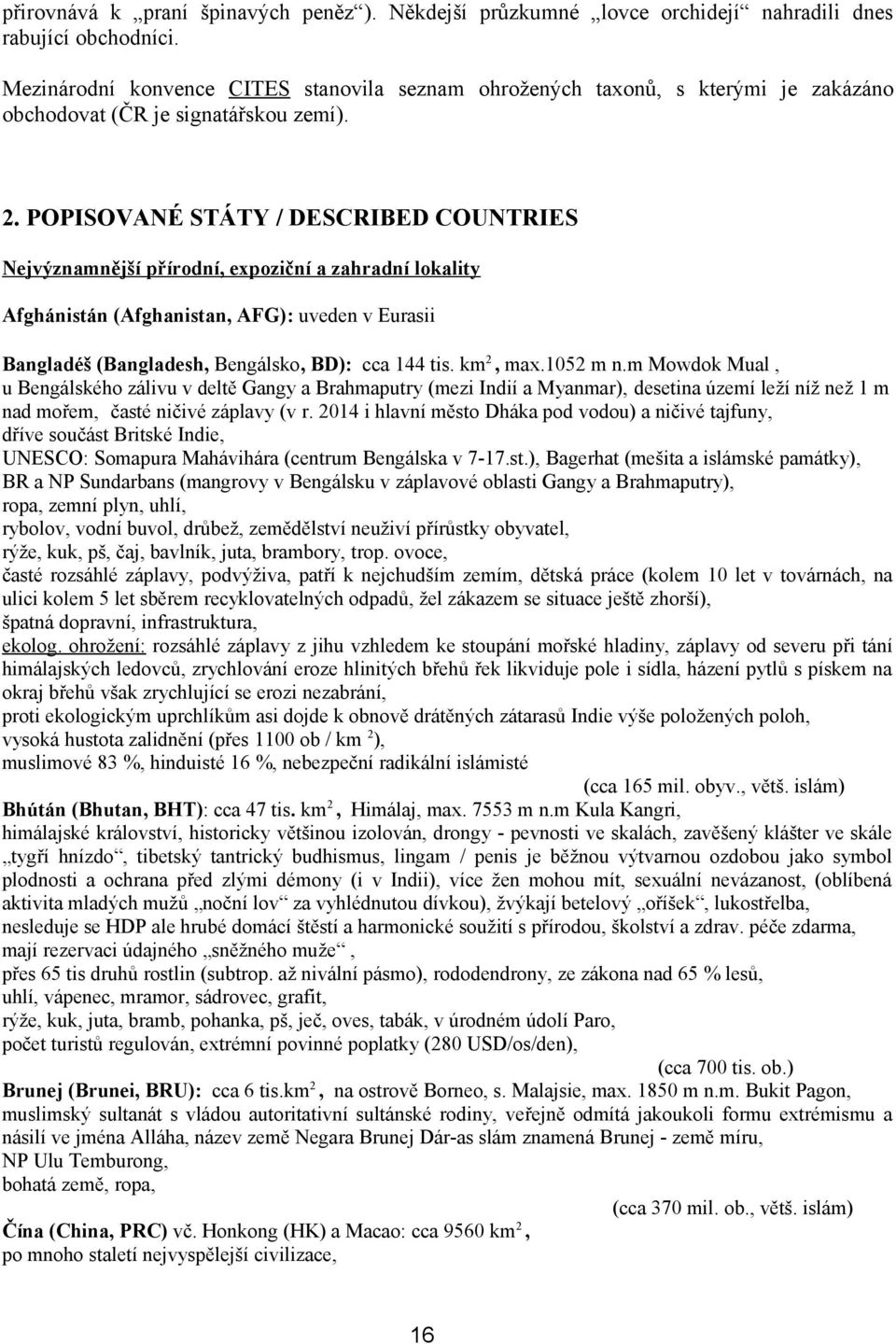 POPISOVANÉ STÁTY / DESCRIBED COUNTRIES Nejvýznamnější přírodní, expoziční a zahradní lokality Afghánistán (Afghanistan, AFG): uveden v Eurasii Bangladéš (Bangladesh, Bengálsko, BD): cca 144 tis.