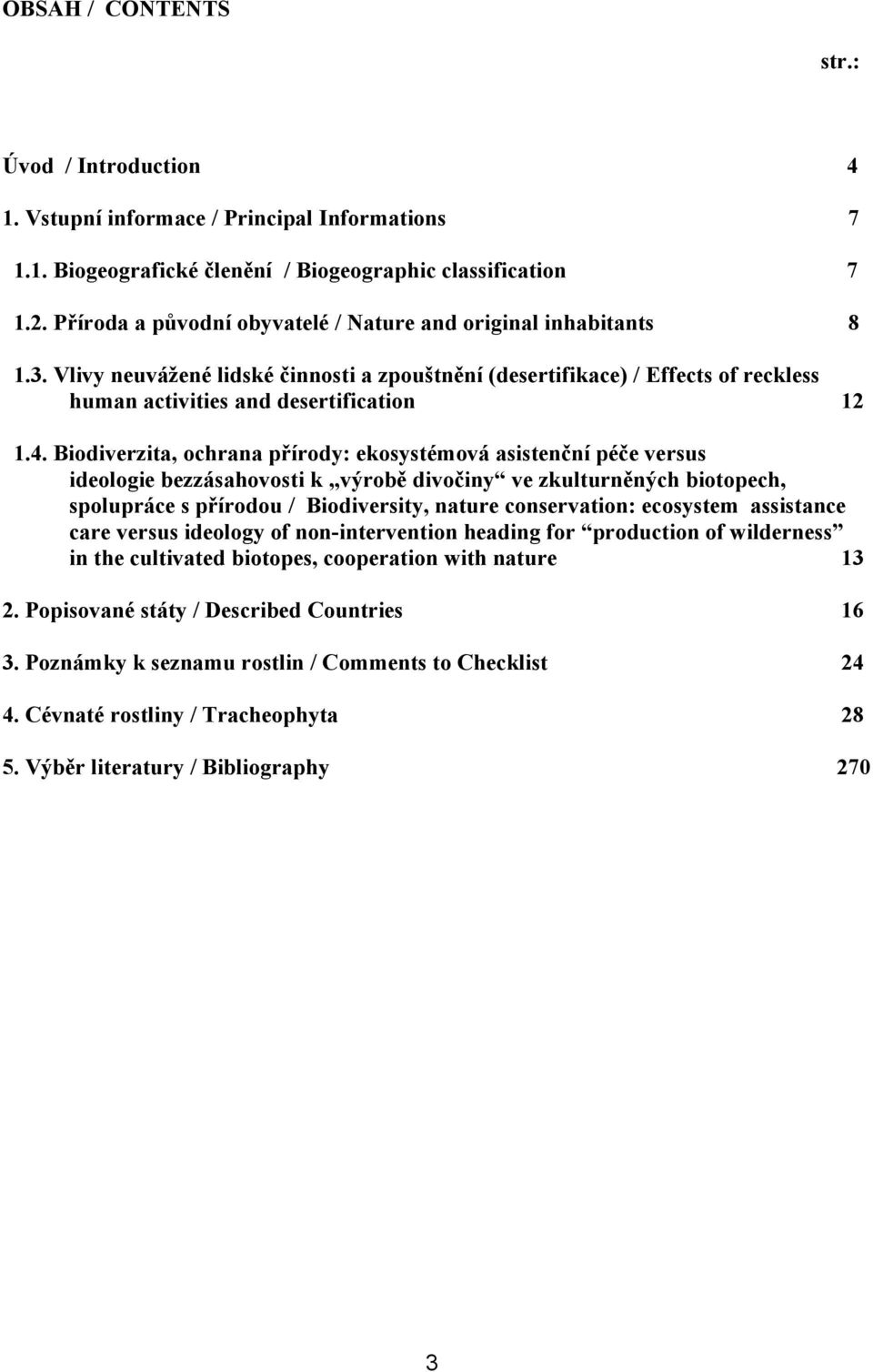 Biodiverzita, ochrana přírody: ekosystémová asistenční péče versus ideologie bezzásahovosti k výrobě divočiny ve zkulturněných biotopech, spolupráce s přírodou / Biodiversity, nature conservation: