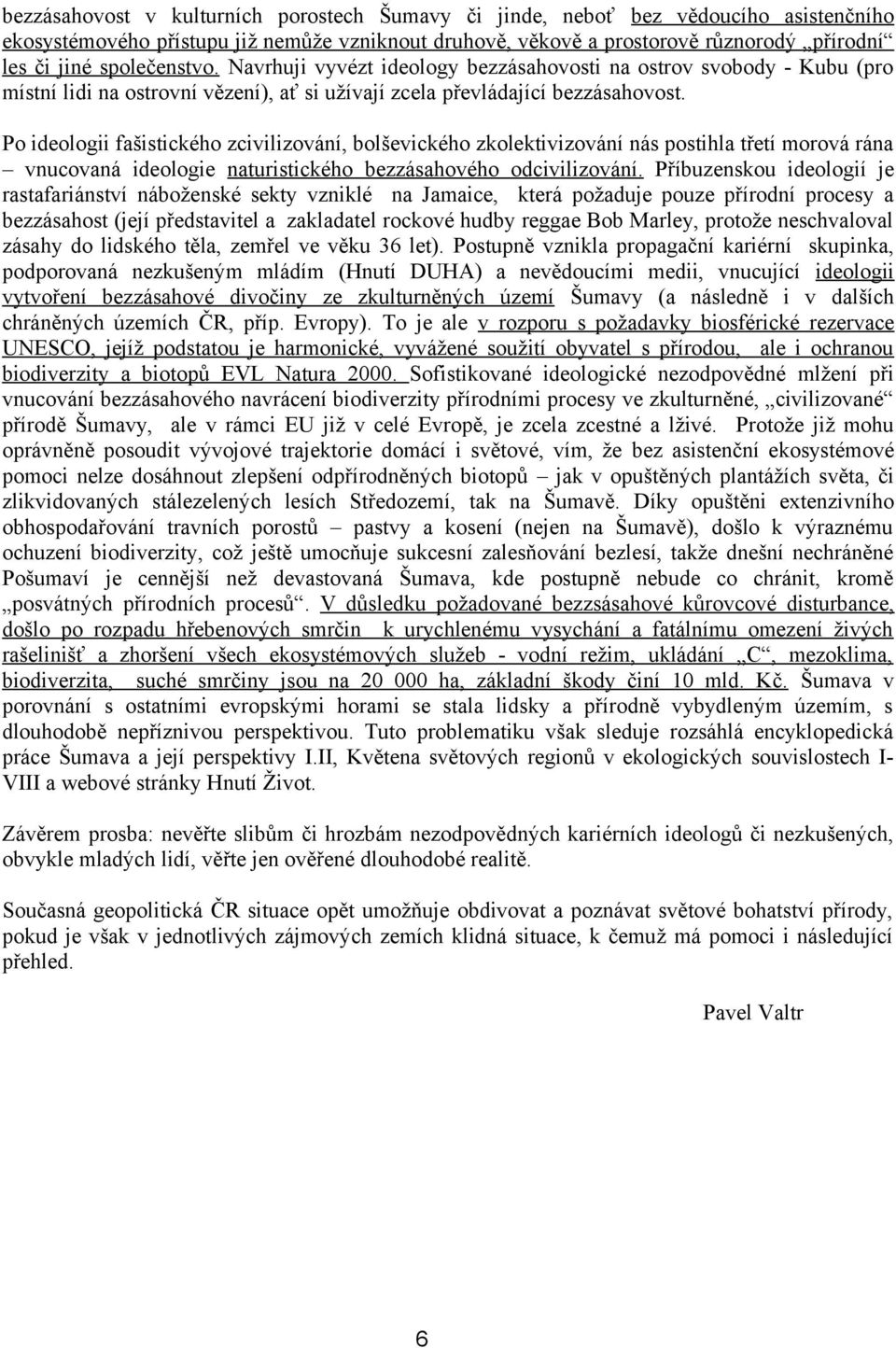 Po ideologii fašistického zcivilizování, bolševického zkolektivizování nás postihla třetí morová rána vnucovaná ideologie naturistického bezzásahového odcivilizování.