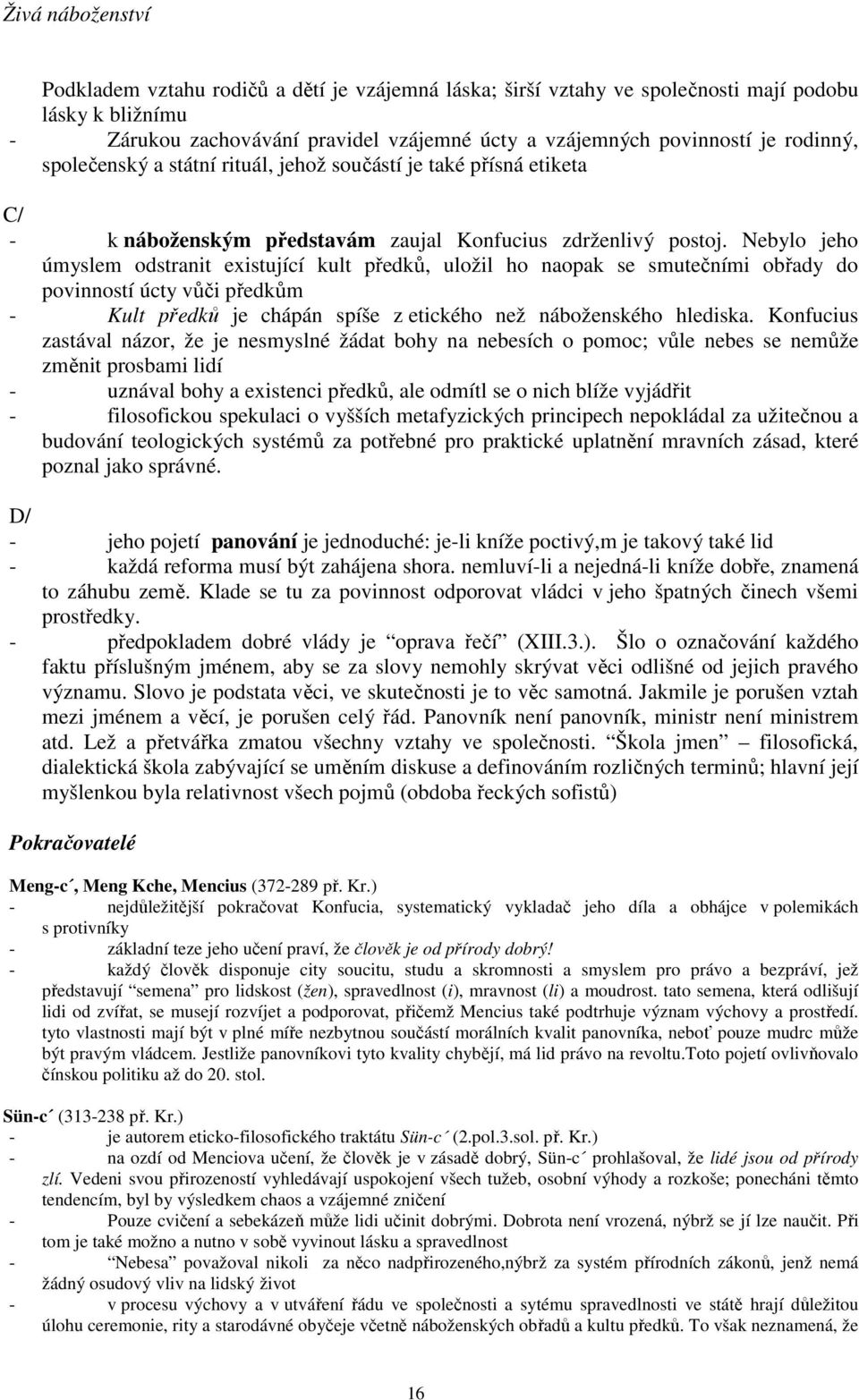 Nebylo jeho úmyslem odstranit existující kult předků, uložil ho naopak se smutečními obřady do povinností úcty vůči předkům - Kult předků je chápán spíše z etického než náboženského hlediska.