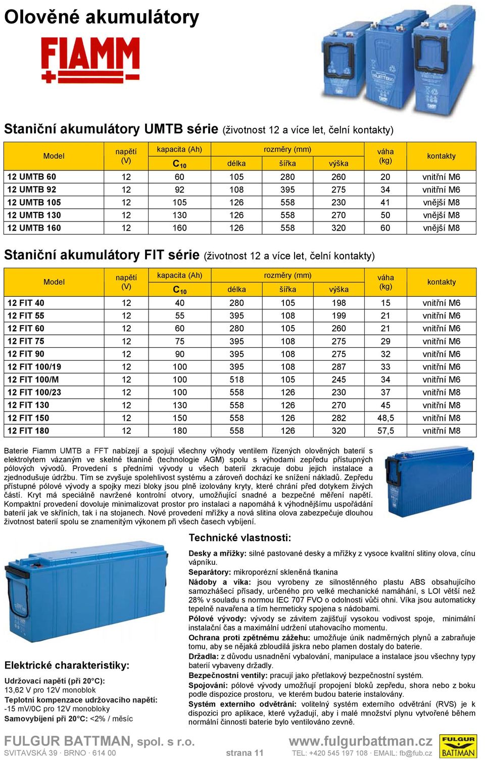 a více let, čelní kontakty) Model (Ah) C 10 délka šířka (kg) kontakty 12 FIT 40 12 40 280 105 198 15 vnitřní M6 12 FIT 55 12 55 395 108 199 21 vnitřní M6 12 FIT 60 12 60 280 105 260 21 vnitřní M6 12