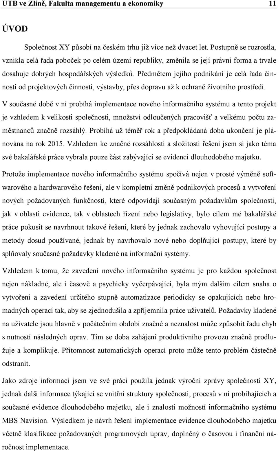 Předmětem jejího podnikání je celá řada činností od projektových činností, výstavby, přes dopravu až k ochraně životního prostředí.