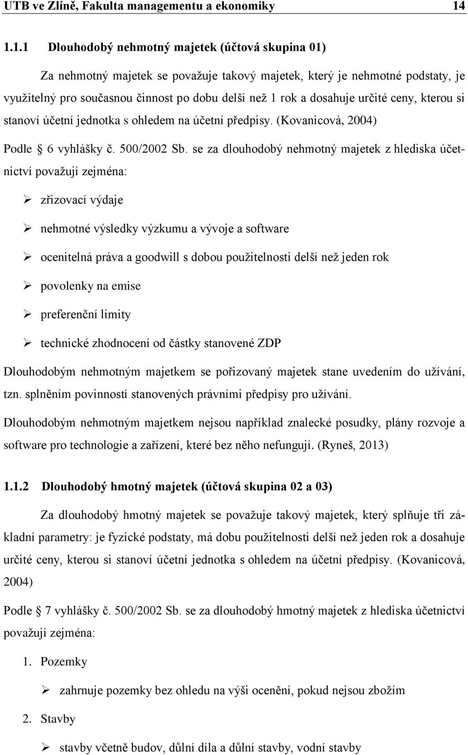 dosahuje určité ceny, kterou si stanoví účetní jednotka s ohledem na účetní předpisy. (Kovanicová, 2004) Podle 6 vyhlášky č. 500/2002 Sb.