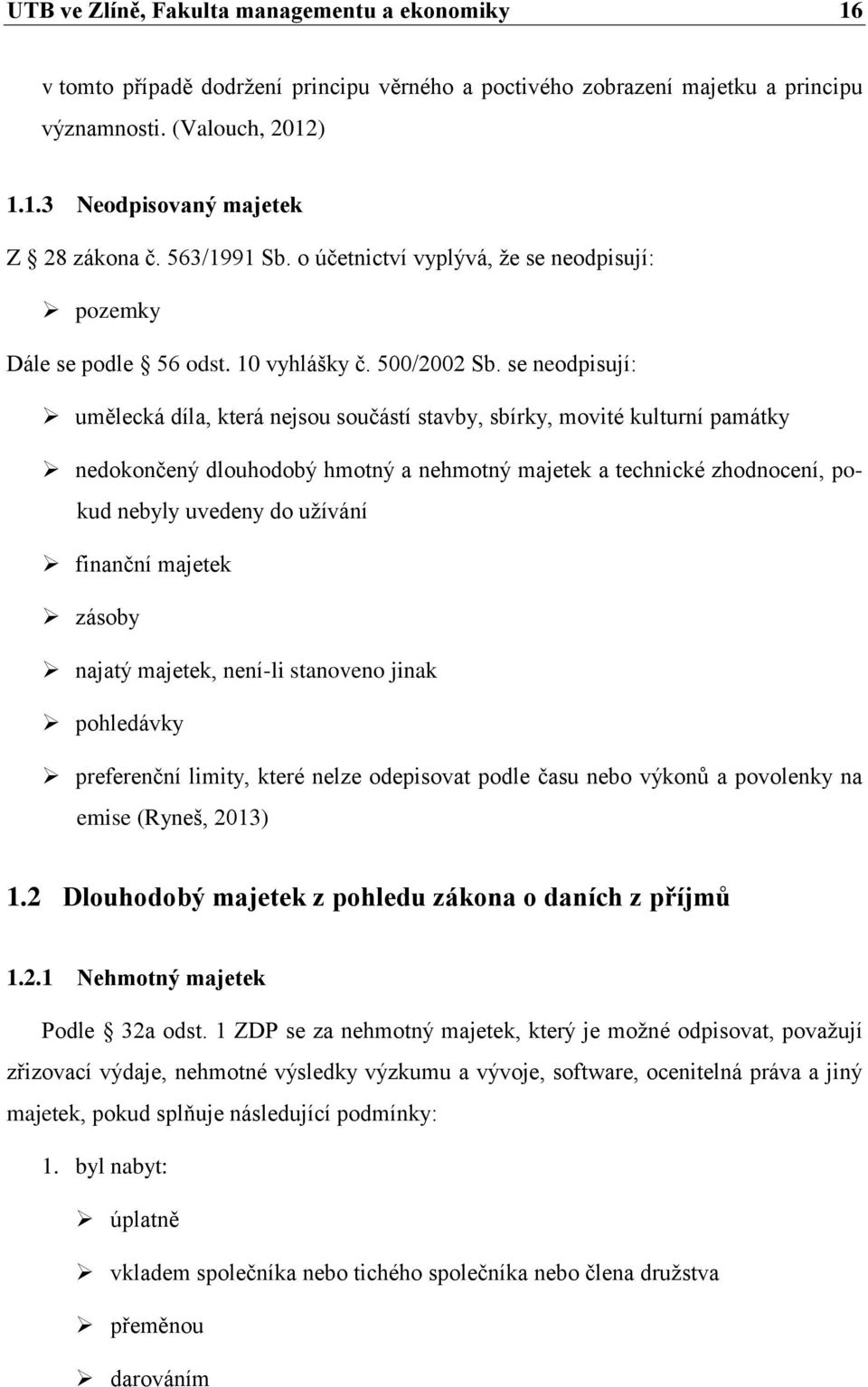 se neodpisují: umělecká díla, která nejsou součástí stavby, sbírky, movité kulturní památky nedokončený dlouhodobý hmotný a nehmotný majetek a technické zhodnocení, pokud nebyly uvedeny do užívání