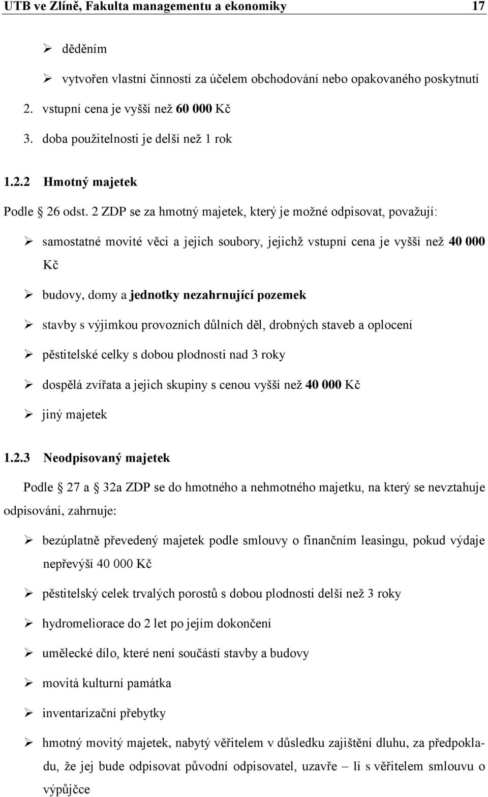 2 ZDP se za hmotný majetek, který je možné odpisovat, považují: samostatné movité věci a jejich soubory, jejichž vstupní cena je vyšší než 40 000 Kč budovy, domy a jednotky nezahrnující pozemek