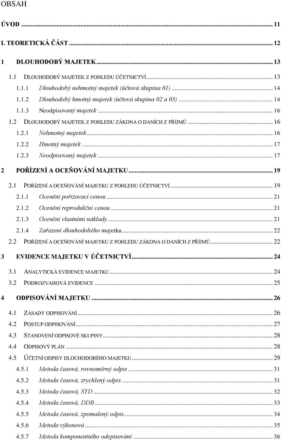 .. 19 2.1 POŘÍZENÍ A OCEŇOVÁNÍ MAJETKU Z POHLEDU ÚČETNICTVÍ... 19 2.1.1 Ocenění pořizovací cenou... 21 2.1.2 Ocenění reprodukční cenou... 21 2.1.3 Ocenění vlastními náklady... 21 2.1.4 Zařazení dlouhodobého majetku.