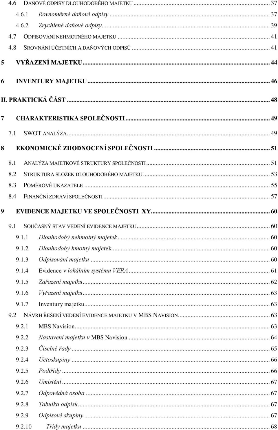 1 ANALÝZA MAJETKOVÉ STRUKTURY SPOLEČNOSTI... 51 8.2 STRUKTURA SLOŽEK DLOUHODOBÉHO MAJETKU... 53 8.3 POMĚROVÉ UKAZATELE... 55 8.4 FINANČNÍ ZDRAVÍ SPOLEČNOSTI... 57 9 EVIDENCE MAJETKU VE SPOLEČNOSTI XY.