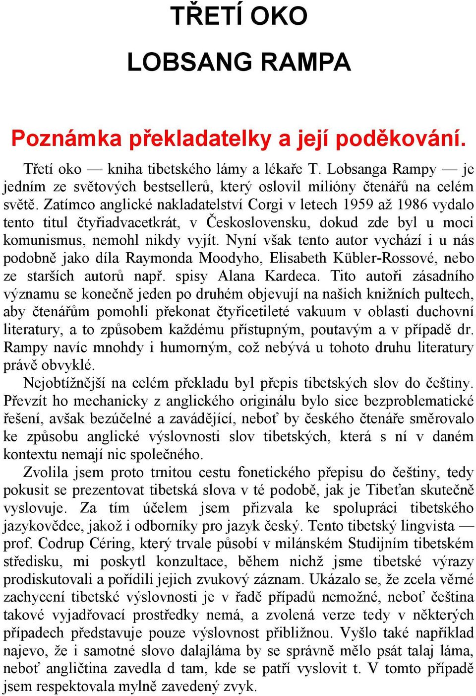 Zatímco anglické nakladatelství Corgi v letech 1959 až 1986 vydalo tento titul čtyřiadvacetkrát, v Československu, dokud zde byl u moci komunismus, nemohl nikdy vyjít.