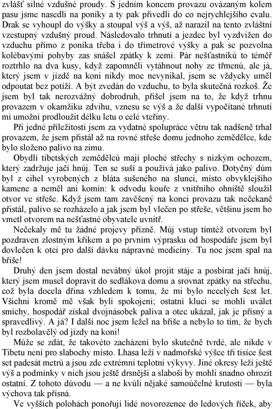 Následovalo trhnutí a jezdec byl vyzdvižen do vzduchu přímo z poníka třeba i do třímetrové výšky a pak se pozvolna kolébavými pohyby zas snášel zpátky k zemi.