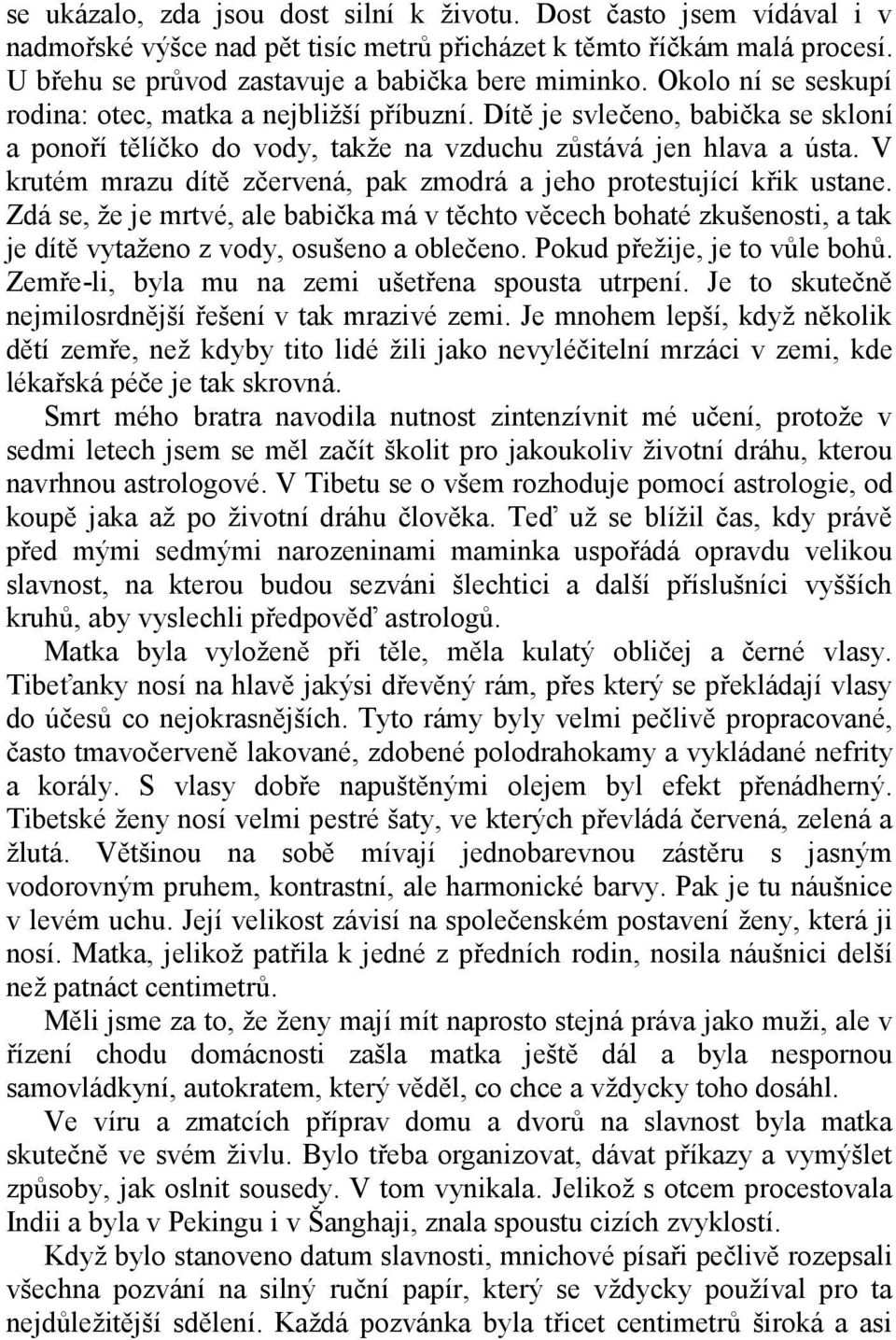 V krutém mrazu dítě zčervená, pak zmodrá a jeho protestující křik ustane. Zdá se, že je mrtvé, ale babička má v těchto věcech bohaté zkušenosti, a tak je dítě vytaženo z vody, osušeno a oblečeno.