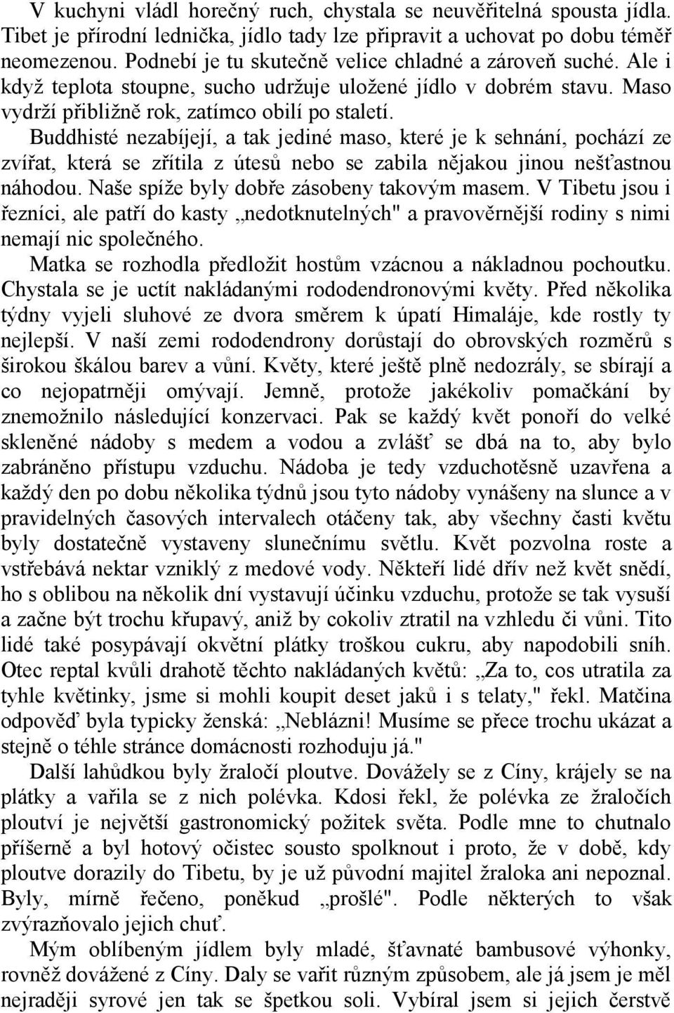 Buddhisté nezabíjejí, a tak jediné maso, které je k sehnání, pochází ze zvířat, která se zřítila z útesů nebo se zabila nějakou jinou nešťastnou náhodou. Naše spíže byly dobře zásobeny takovým masem.