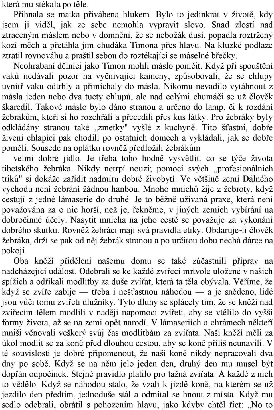 Na kluzké podlaze ztratil rovnováhu a praštil sebou do roztékající se máselné břečky. Neohrabaní dělníci jako Timon mohli máslo poničit.