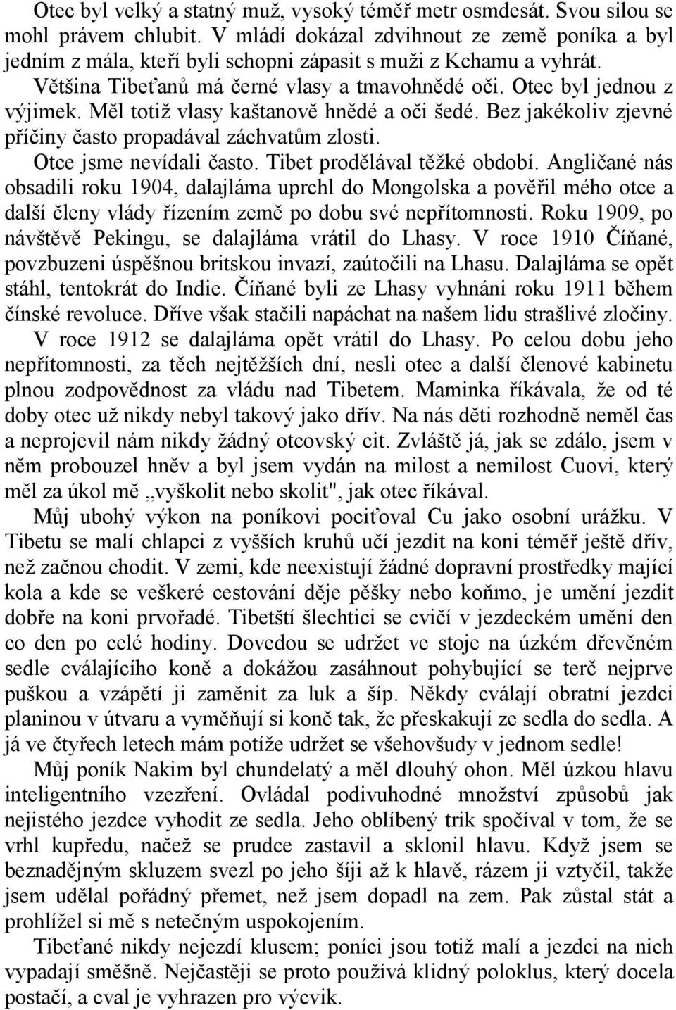 Měl totiž vlasy kaštanově hnědé a oči šedé. Bez jakékoliv zjevné příčiny často propadával záchvatům zlosti. Otce jsme nevídali často. Tibet prodělával těžké období.