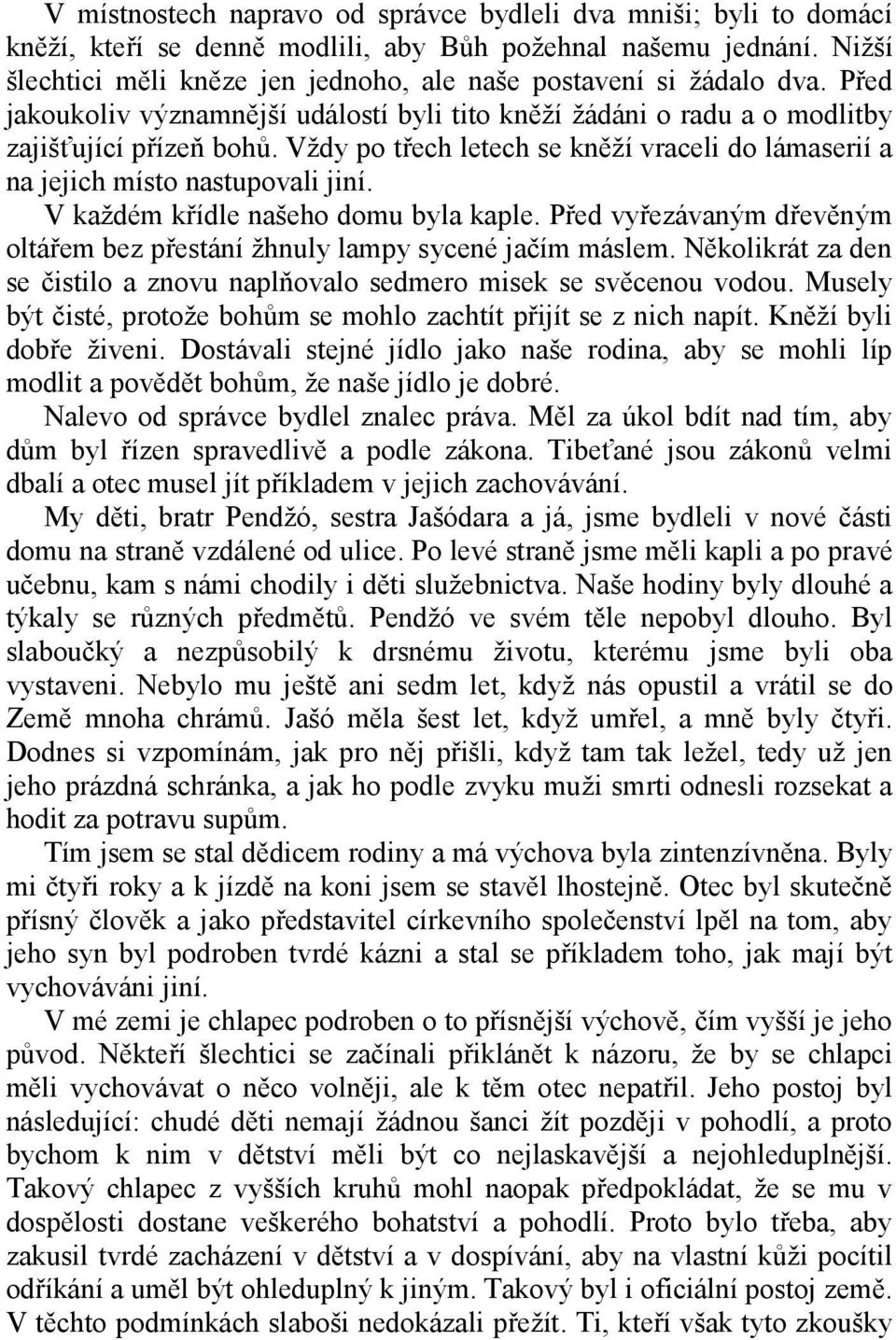 Vždy po třech letech se kněží vraceli do lámaserií a na jejich místo nastupovali jiní. V každém křídle našeho domu byla kaple.