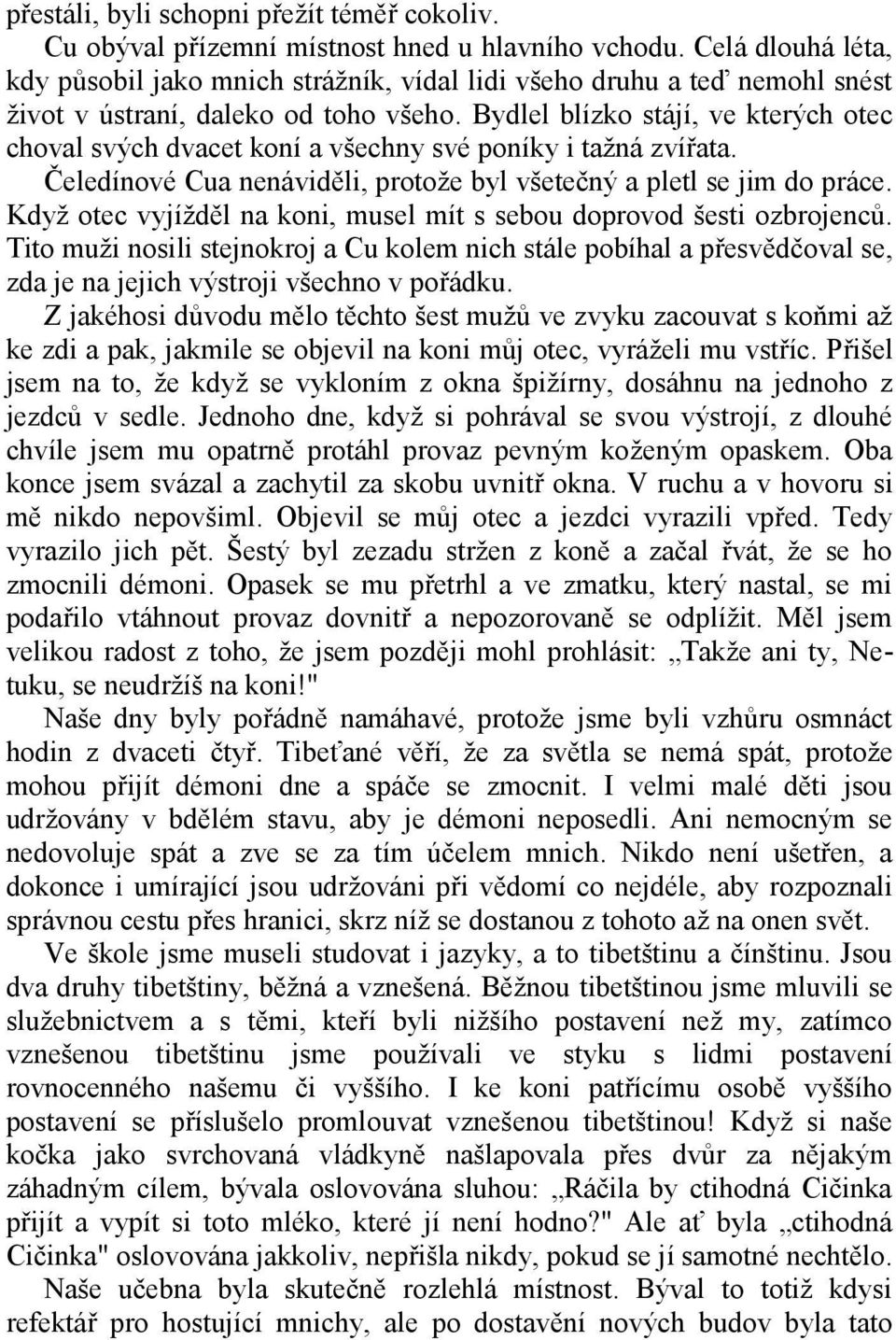 Bydlel blízko stájí, ve kterých otec choval svých dvacet koní a všechny své poníky i tažná zvířata. Čeledínové Cua nenáviděli, protože byl všetečný a pletl se jim do práce.