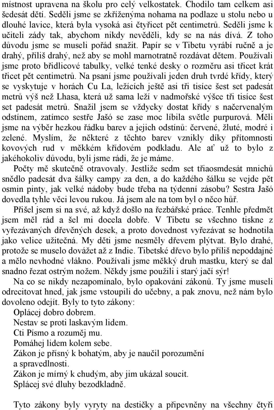 Z toho důvodu jsme se museli pořád snažit. Papír se v Tibetu vyrábí ručně a je drahý, příliš drahý, než aby se mohl marnotratně rozdávat dětem.