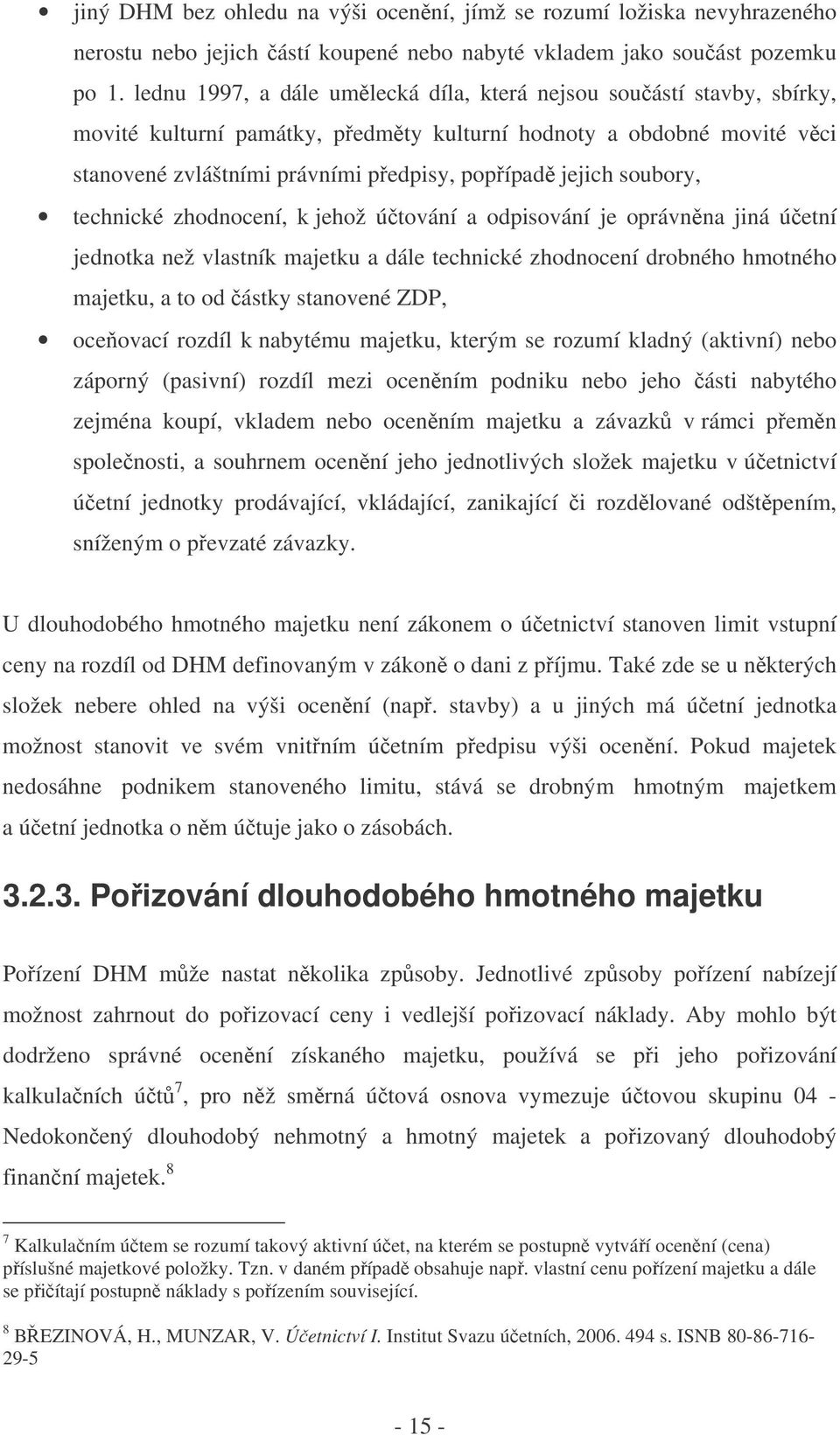 soubory, technické zhodnocení, k jehož útování a odpisování je oprávnna jiná úetní jednotka než vlastník majetku a dále technické zhodnocení drobného hmotného majetku, a to od ástky stanovené ZDP,