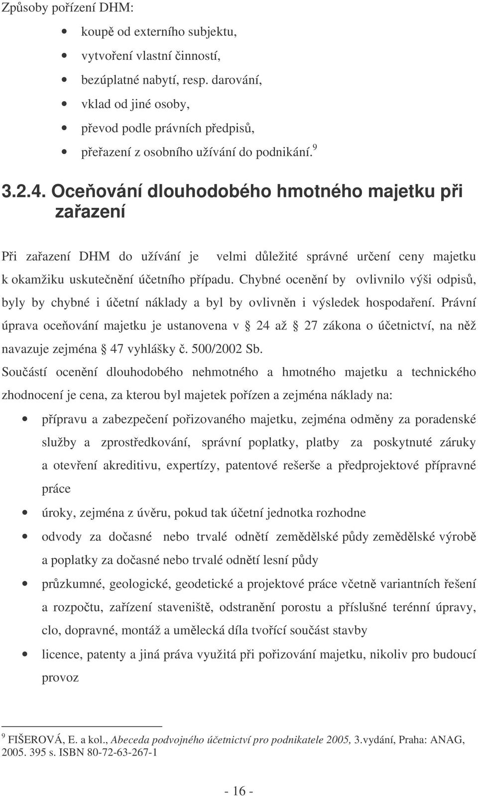 Chybné ocenní by ovlivnilo výši odpis, byly by chybné i úetní náklady a byl by ovlivnn i výsledek hospodaení.