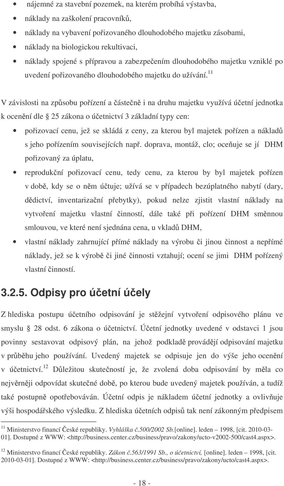 11 V závislosti na zpsobu poízení a ásten i na druhu majetku využívá úetní jednotka k ocenní dle 25 zákona o úetnictví 3 základní typy cen: poizovací cenu, jež se skládá z ceny, za kterou byl majetek