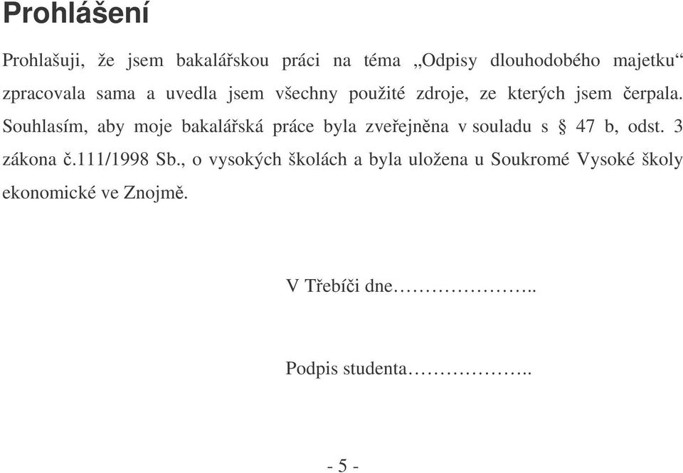 Souhlasím, aby moje bakaláská práce byla zveejnna v souladu s 47 b, odst. 3 zákona.