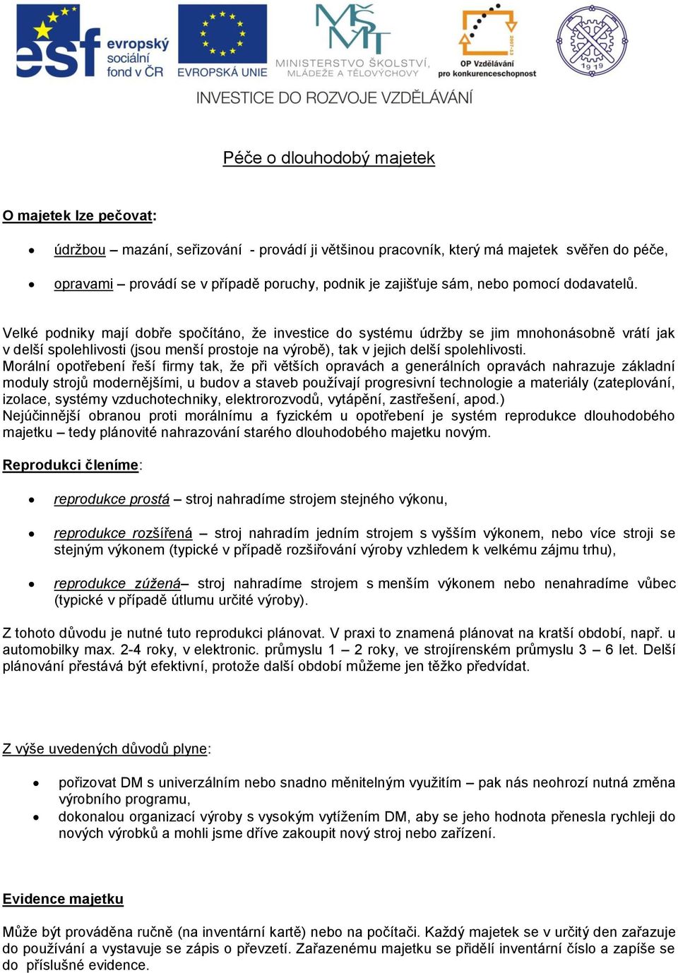 Velké podniky mají dobře spočítáno, že investice do systému údržby se jim mnohonásobně vrátí jak v delší spolehlivosti (jsou menší prostoje na výrobě), tak v jejich delší spolehlivosti.