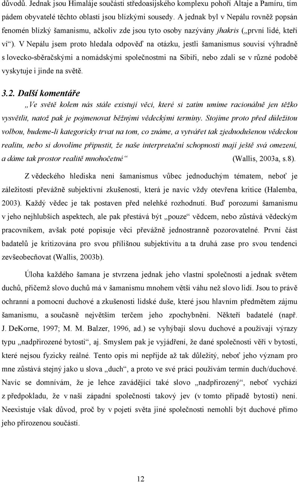 V Nepálu jsem proto hledala odpověď na otázku, jestli šamanismus souvisí výhradně s lovecko-sběračskými a nomádskými společnostmi na Sibiři, nebo zdali se v různé podobě vyskytuje i jinde na světě. 3.