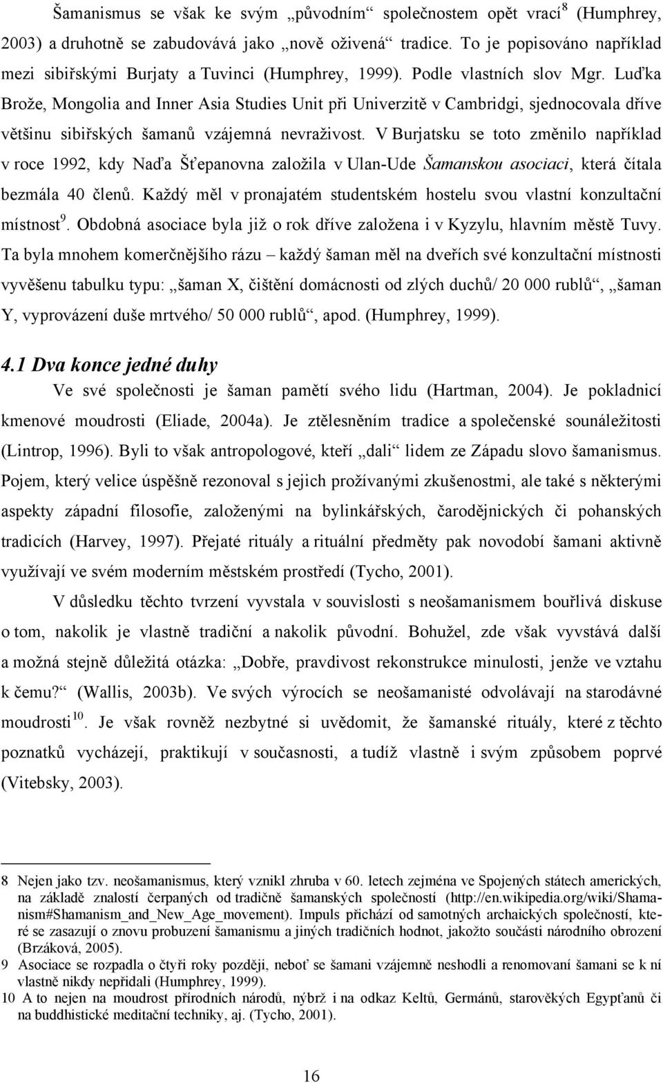 Luďka Brože, Mongolia and Inner Asia Studies Unit při Univerzitě v Cambridgi, sjednocovala dříve většinu sibiřských šamanů vzájemná nevraživost.