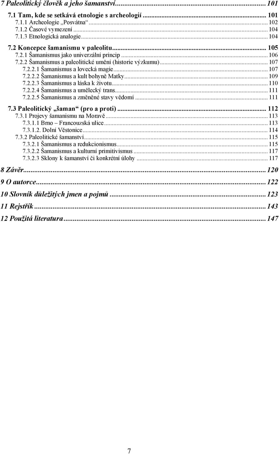 .. 109 7.2.2.3 Šamanismus a láska k životu... 110 7.2.2.4 Šamanismus a umělecký trans... 111 7.2.2.5 Šamanismus a změněné stavy vědomí... 111 7.3 Paleolitický šaman (pro a proti)... 112 7.3.1 Projevy šamanismu na Moravě.