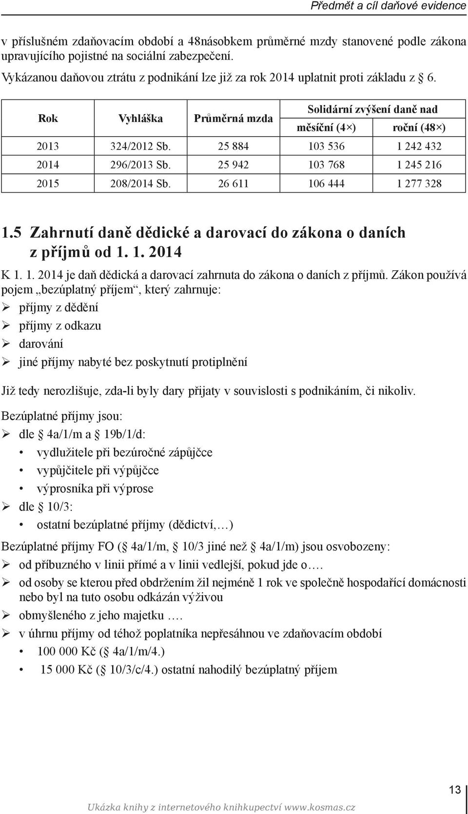 25 884 103 536 1 242 432 2014 296/2013 Sb. 25 942 103 768 1 245 216 2015 208/2014 Sb. 26 611 106 444 1 277 328 1.5 Zahrnutí daně dědické a darovací do zákona o daních z příjmů od 1. 1. 2014 K 1. 1. 2014 je daň dědická a darovací zahrnuta do zákona o daních z příjmů.