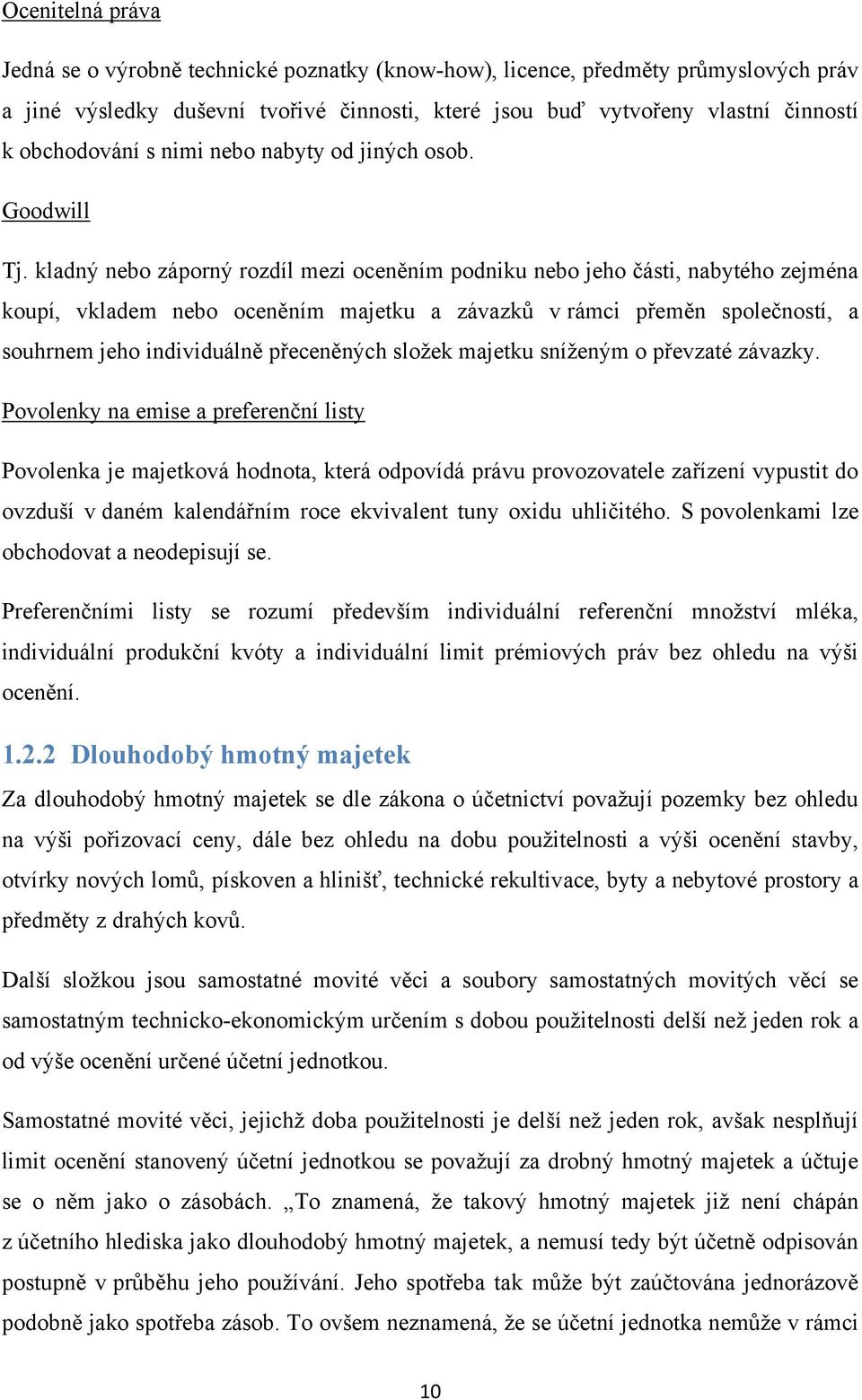 kladný nebo záporný rozdíl mezi oceněním podniku nebo jeho části, nabytého zejména koupí, vkladem nebo oceněním majetku a závazků v rámci přeměn společností, a souhrnem jeho individuálně přeceněných