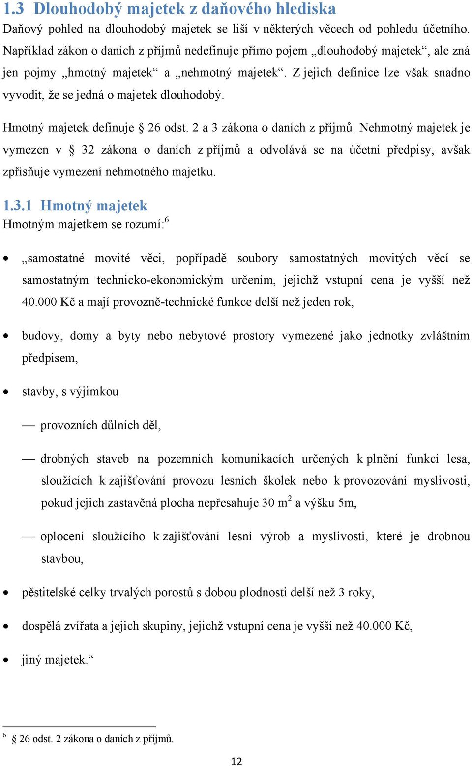 Z jejich definice lze však snadno vyvodit, ţe se jedná o majetek dlouhodobý. Hmotný majetek definuje 26 odst. 2 a 3 zákona o daních z příjmů.