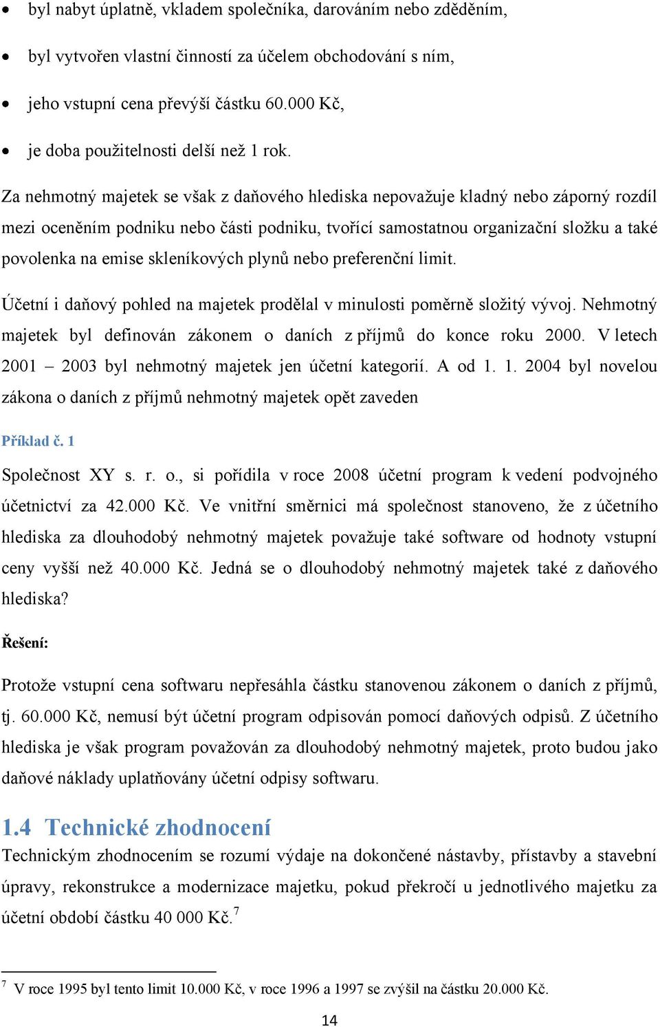 Za nehmotný majetek se však z daňového hlediska nepovaţuje kladný nebo záporný rozdíl mezi oceněním podniku nebo části podniku, tvořící samostatnou organizační sloţku a také povolenka na emise