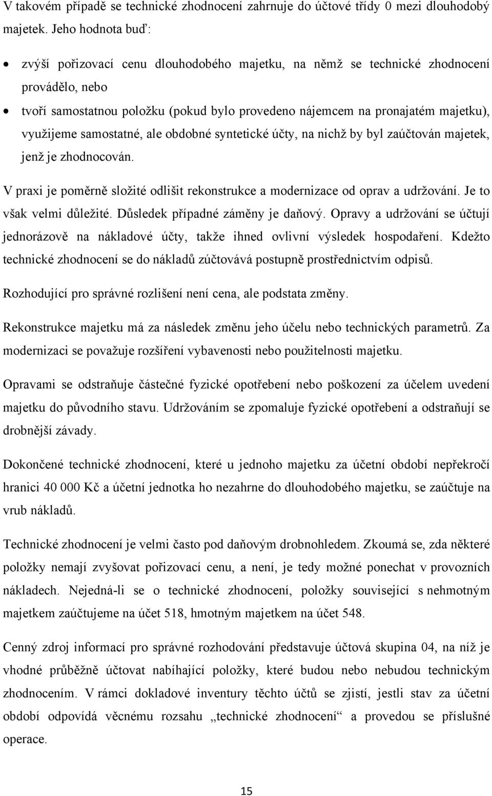 vyuţijeme samostatné, ale obdobné syntetické účty, na nichţ by byl zaúčtován majetek, jenţ je zhodnocován. V praxi je poměrně sloţité odlišit rekonstrukce a modernizace od oprav a udrţování.