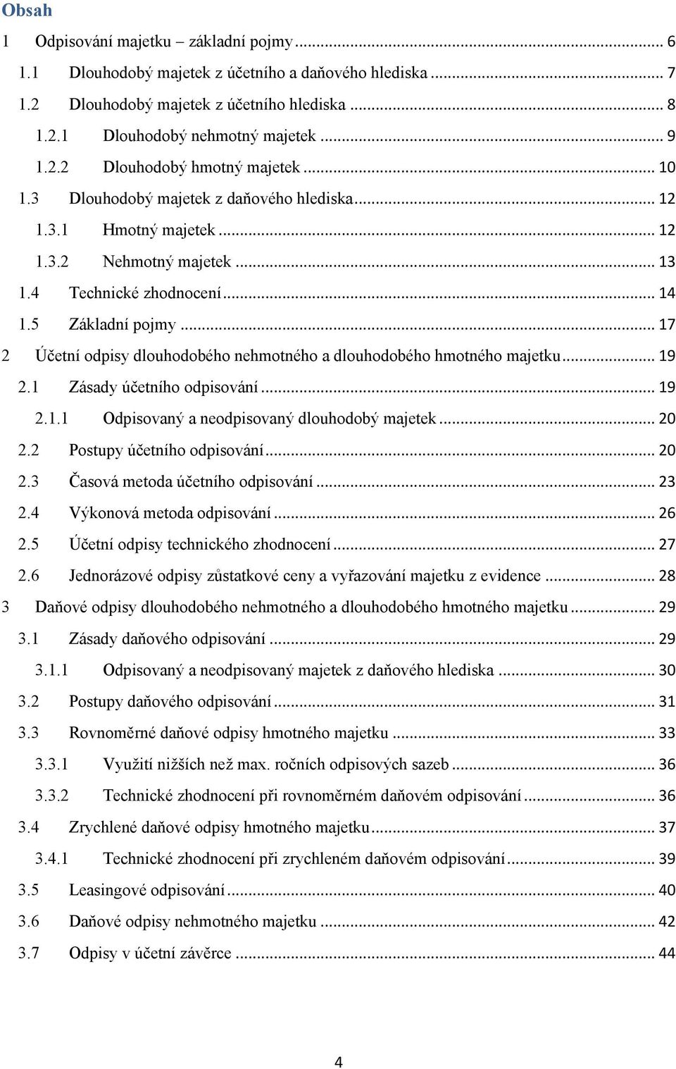 .. 17 2 Účetní odpisy dlouhodobého nehmotného a dlouhodobého hmotného majetku... 19 2.1 Zásady účetního odpisování... 19 2.1.1 Odpisovaný a neodpisovaný dlouhodobý majetek... 20 2.