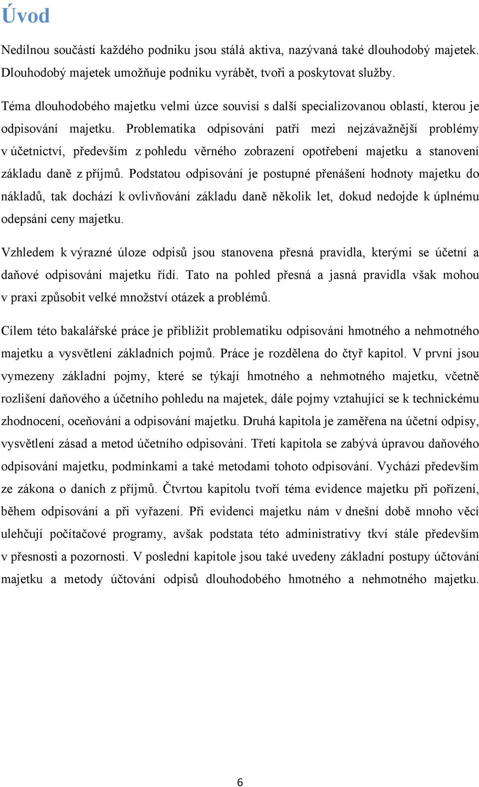 Problematika odpisování patří mezi nejzávaţnější problémy v účetnictví, především z pohledu věrného zobrazení opotřebení majetku a stanovení základu daně z příjmů.