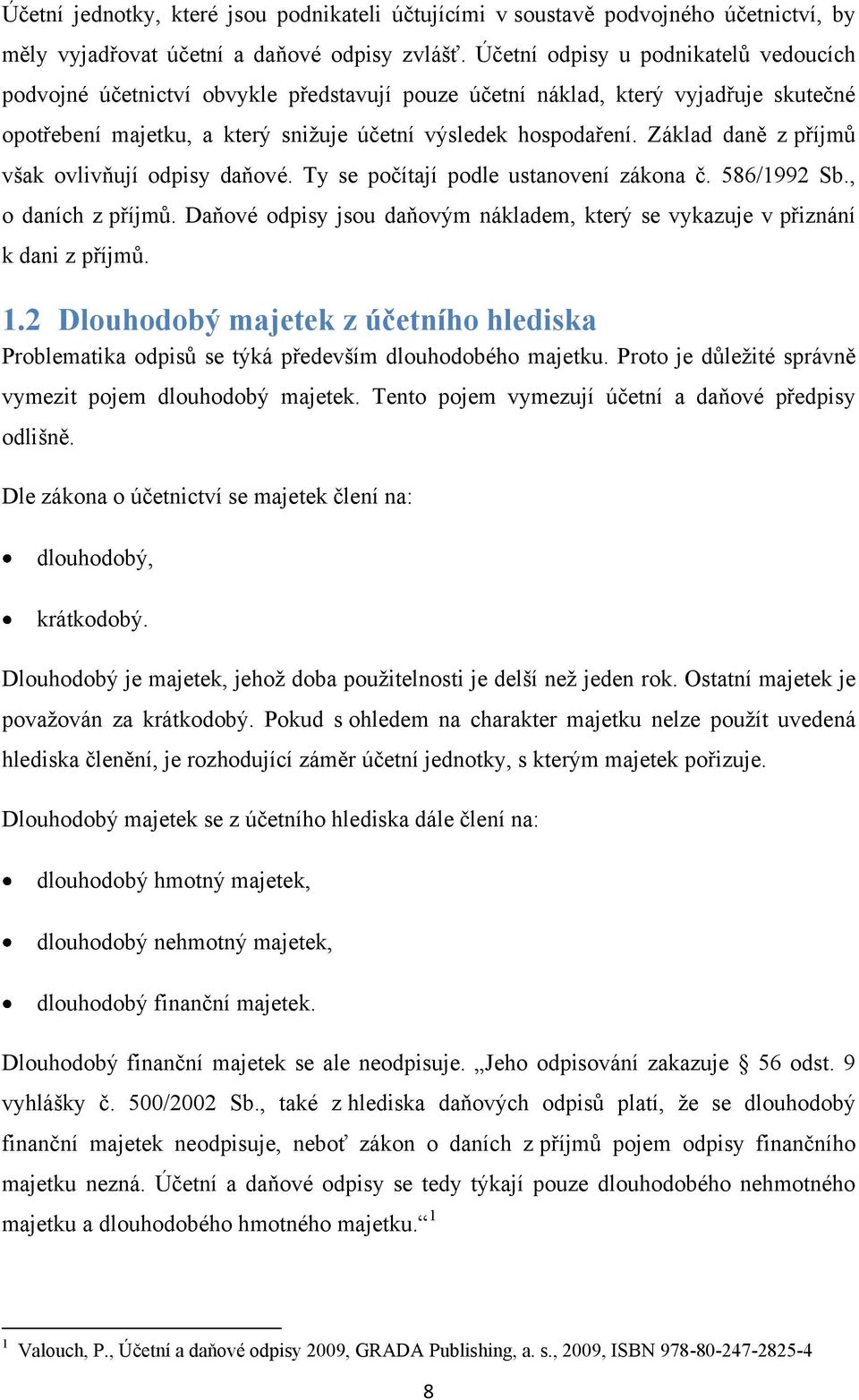 Základ daně z příjmů však ovlivňují odpisy daňové. Ty se počítají podle ustanovení zákona č. 586/1992 Sb., o daních z příjmů.