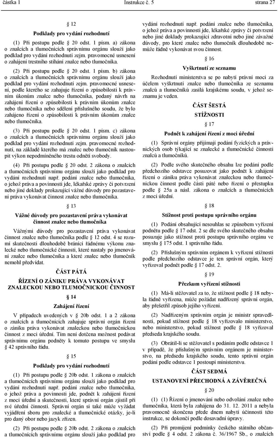 (2) Při postupu podle 20 odst. 1 písm. b) zákona o znalcích a tlumočnících správnímu orgánu slouží jako podklad pro vydání rozhodnutí zejm.