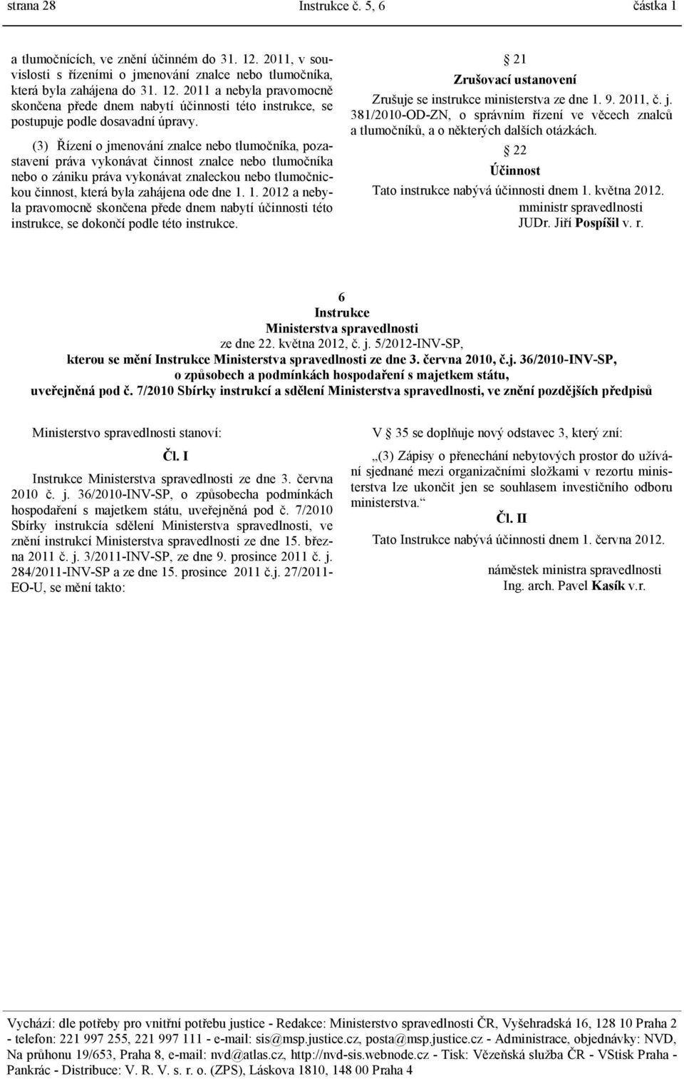 dne 1. 1. 2012 a nebyla pravomocně skončena přede dnem nabytí účinnosti této instrukce, se dokončí podle této instrukce. 21 Zrušovací ustanovení Zrušuje se instrukce ministerstva ze dne 1. 9. 2011, č.