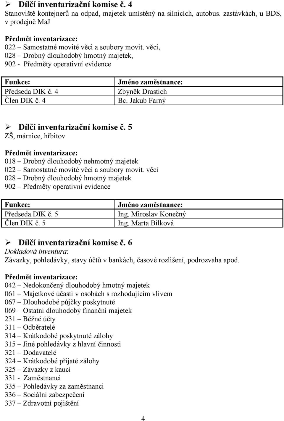5 ZŠ, márnice, hřbitov 018 Drobný dlouhodobý nehmotný majetek 022 Samostatné movité věci a soubory movit. věcí 028 Drobný dlouhodobý hmotný majetek Předseda DIK č. 5 Člen DIK č. 5 Ing.