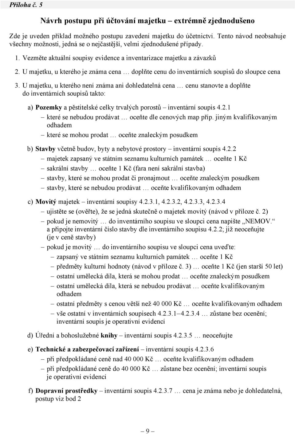 U majetku, u kterého je známa cena doplňte cenu do inventárních soupisů do sloupce cena 3.