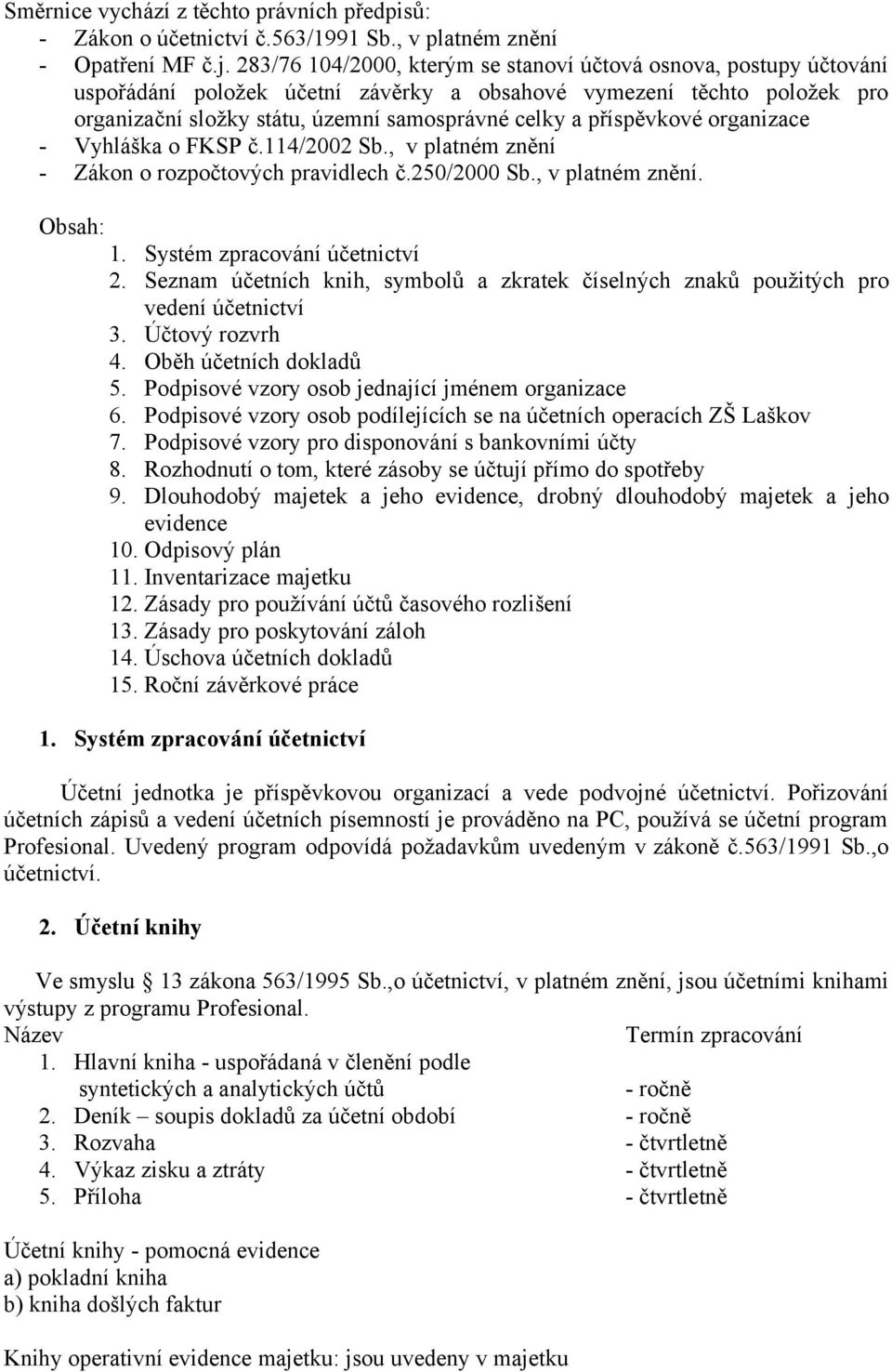 příspěvkové organizace - Vyhláška o FKSP č.114/2002 Sb., v platném znění - Zákon o rozpočtových pravidlech č.250/2000 Sb., v platném znění. Obsah: 1. Systém zpracování účetnictví 2.