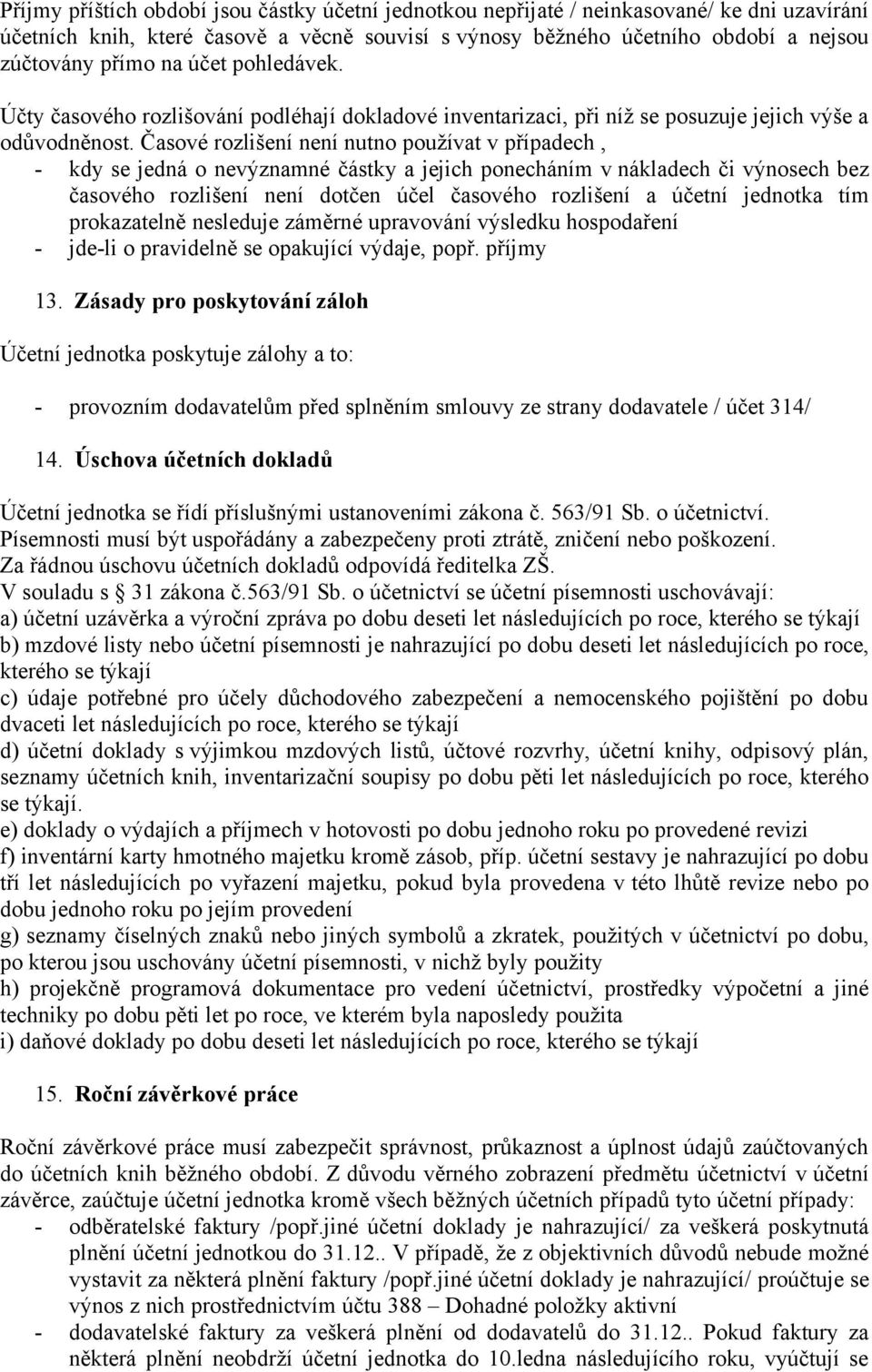 Časové rozlišení není nutno používat v případech, - kdy se jedná o nevýznamné částky a jejich ponecháním v nákladech či výnosech bez časového rozlišení není dotčen účel časového rozlišení a účetní