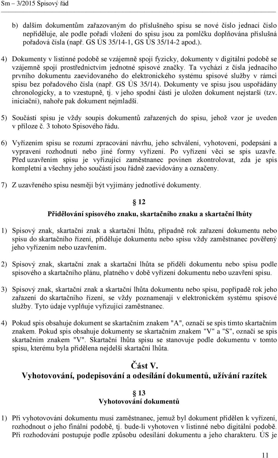 Ta vychází z čísla jednacího prvního dokumentu zaevidovaného do elektronického systému spisové služby v rámci spisu bez pořadového čísla (např. GS ÚS 35/14).